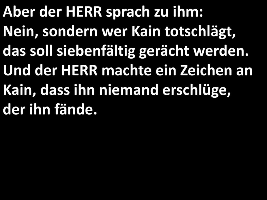 Aber der HERR sprach zu ihm: Nein, sondern wer Kain totschlägt, das soll siebenfältig gerächt werden.