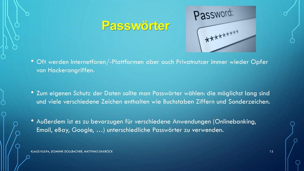 Passwörter Oft werden Internetforen/-Plattformen aber auch Privatnutzer immer wieder Opfer von Hackerangriffen.