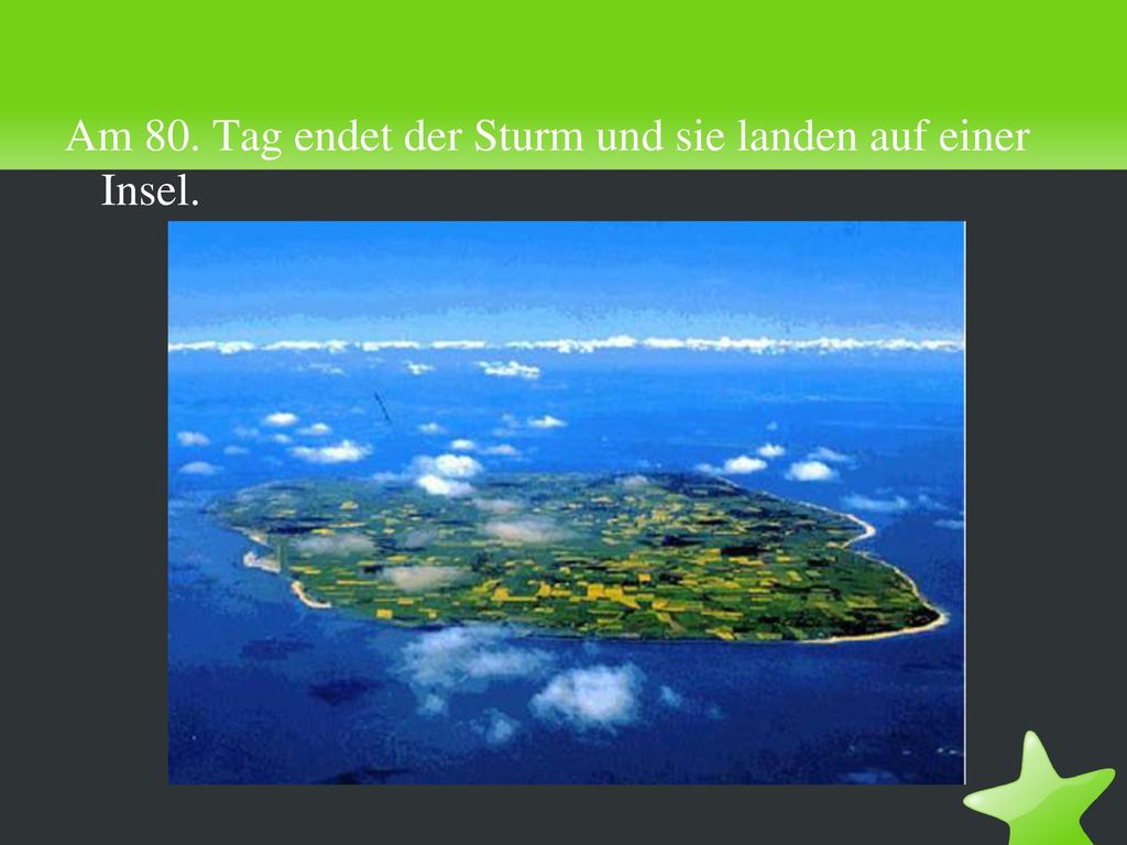 Am 80. Tag endet der Sturm und sie landen auf einer Insel.