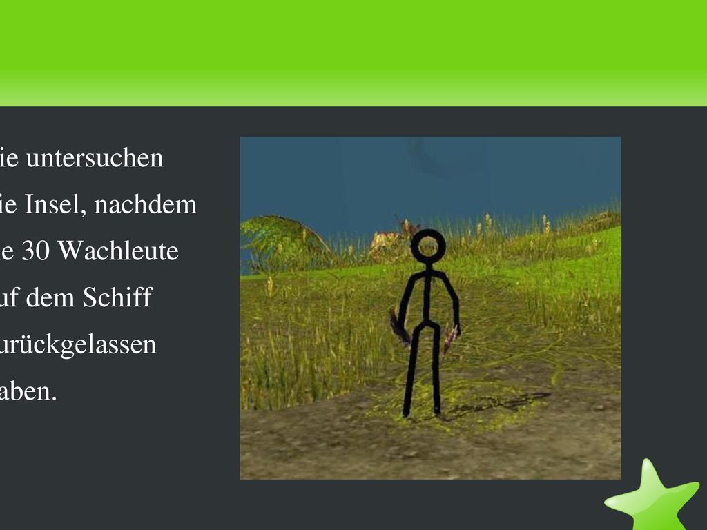 Sie untersuchen die Insel, nachdem sie 30 Wachleute auf dem Schiff zurückgelassen haben.