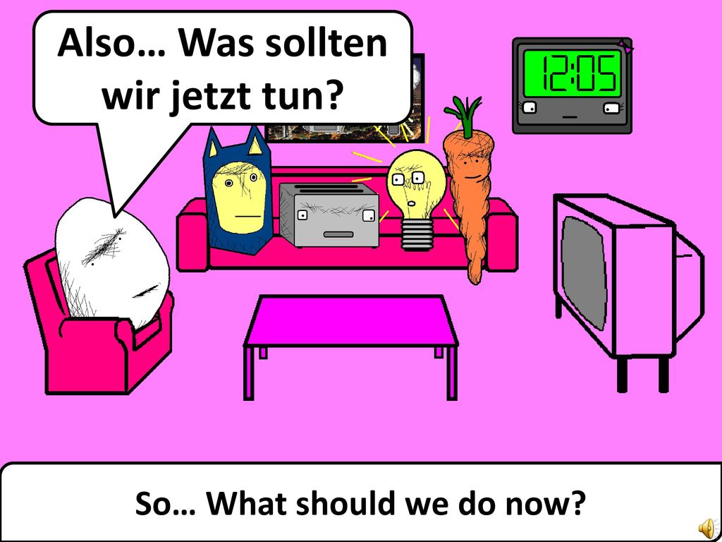 Also… Was sollten wir jetzt tun So… What should we do now