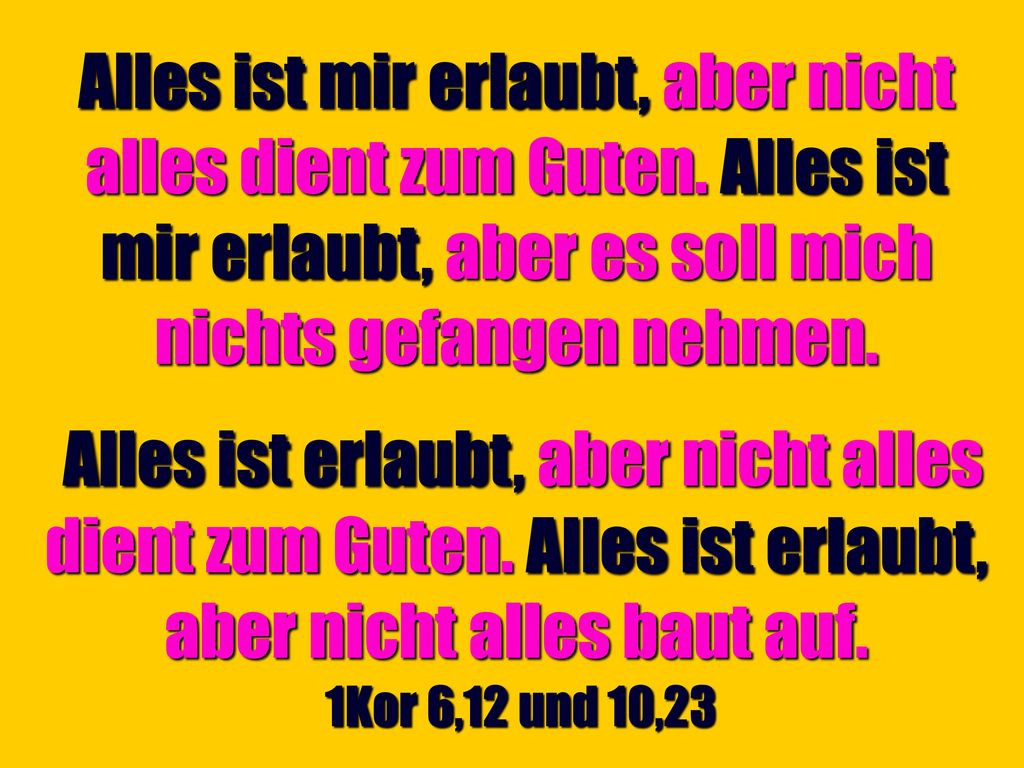 Alles ist mir erlaubt, aber nicht alles dient zum Guten