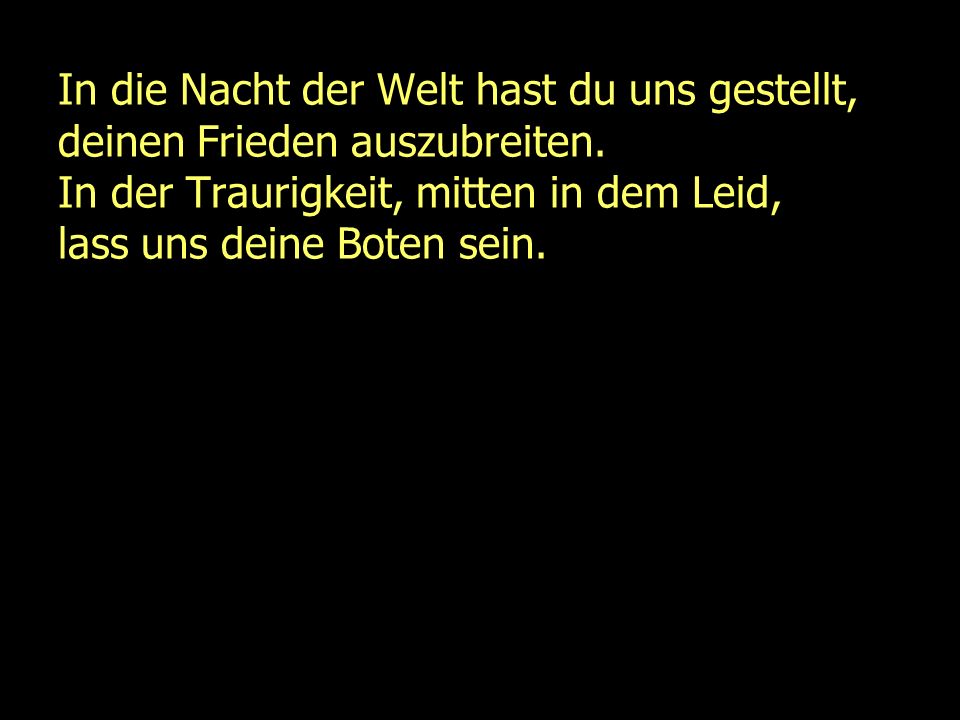 In die Nacht der Welt hast du uns gestellt, deinen Frieden auszubreiten.