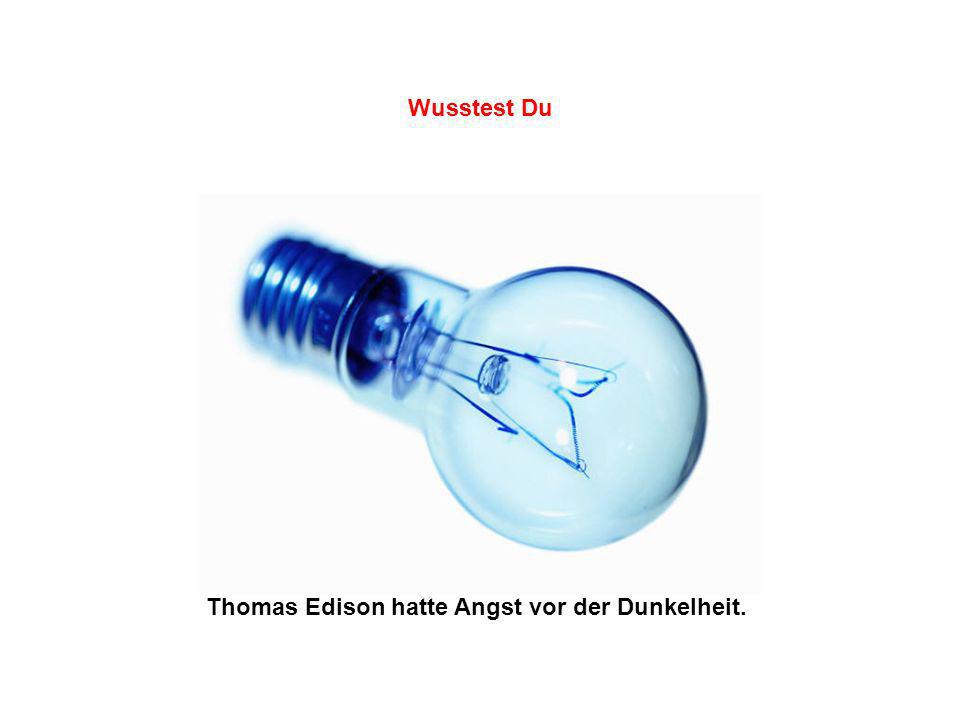 Wusstest Du Thomas Edison hatte Angst vor der Dunkelheit.