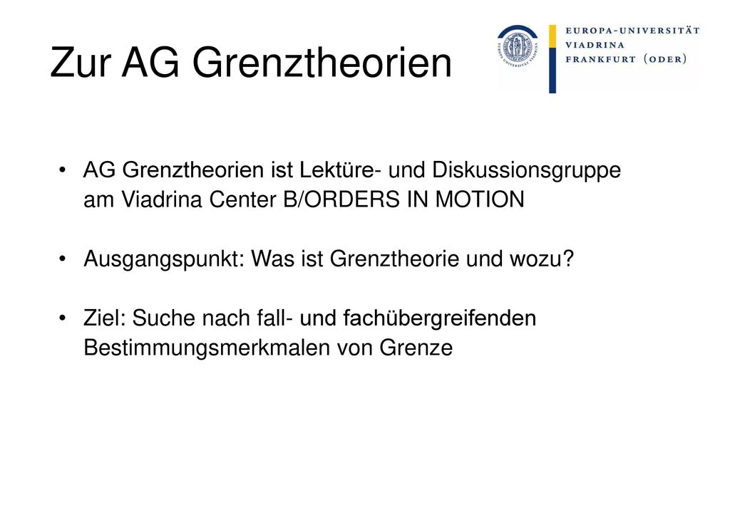 Zur AG Grenztheorien AG Grenztheorien ist Lektüre- und Diskussionsgruppe am Viadrina Center B/ORDERS IN MOTION.