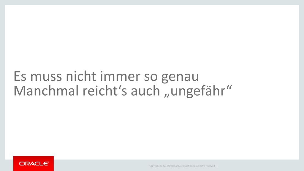 Es muss nicht immer so genau Manchmal reicht‘s auch „ungefähr