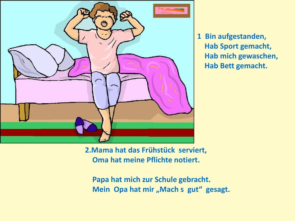 1 Bin aufgestanden, Hab Sport gemacht, Hab mich gewaschen, Hab Bett gemacht. 2.Mama hat das Frühstück serviert,