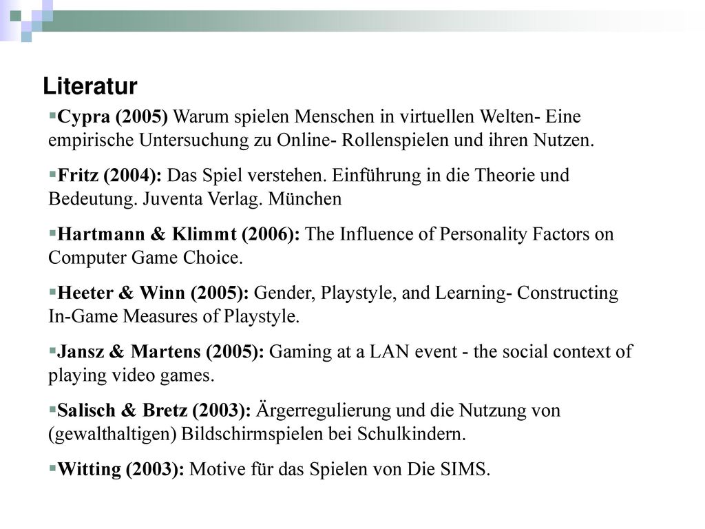 Literatur Cypra (2005) Warum spielen Menschen in virtuellen Welten- Eine empirische Untersuchung zu Online- Rollenspielen und ihren Nutzen.