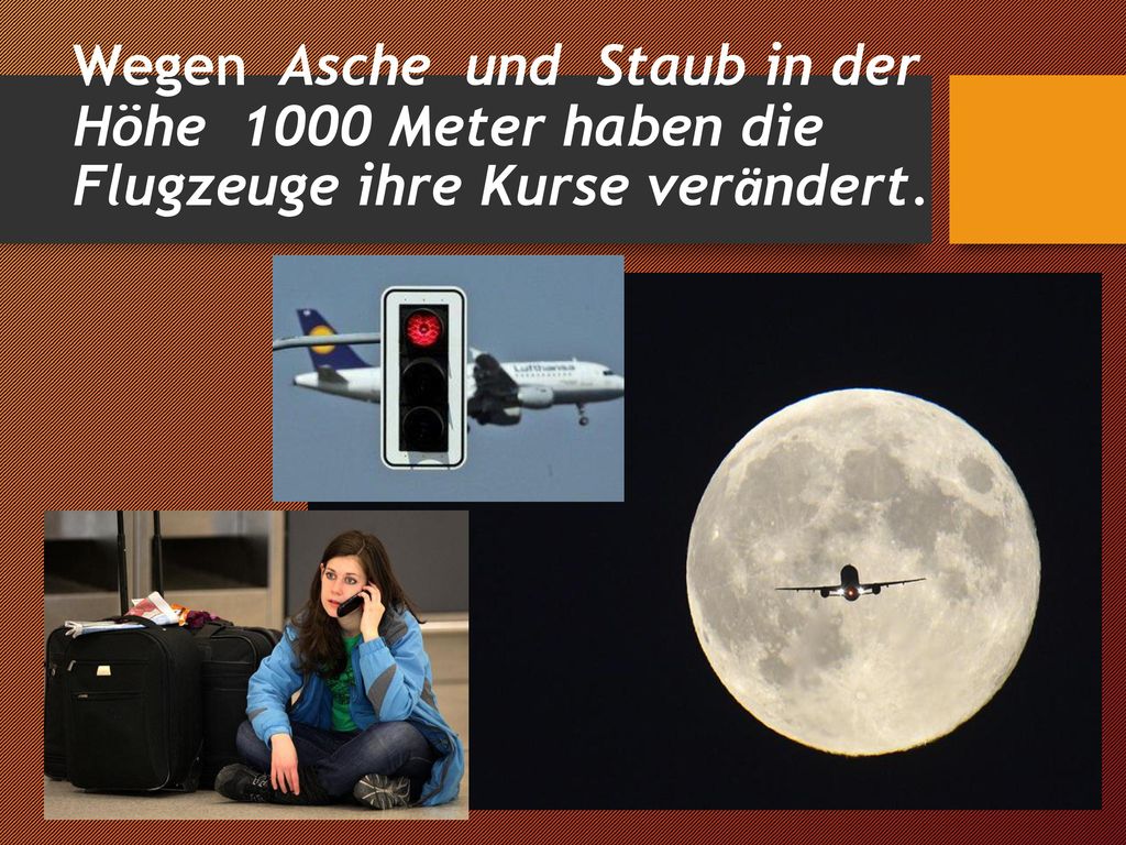 Wegen Asche und Staub in der Höhe 1000 Meter haben die Flugzeuge ihre Kurse verӓndert.