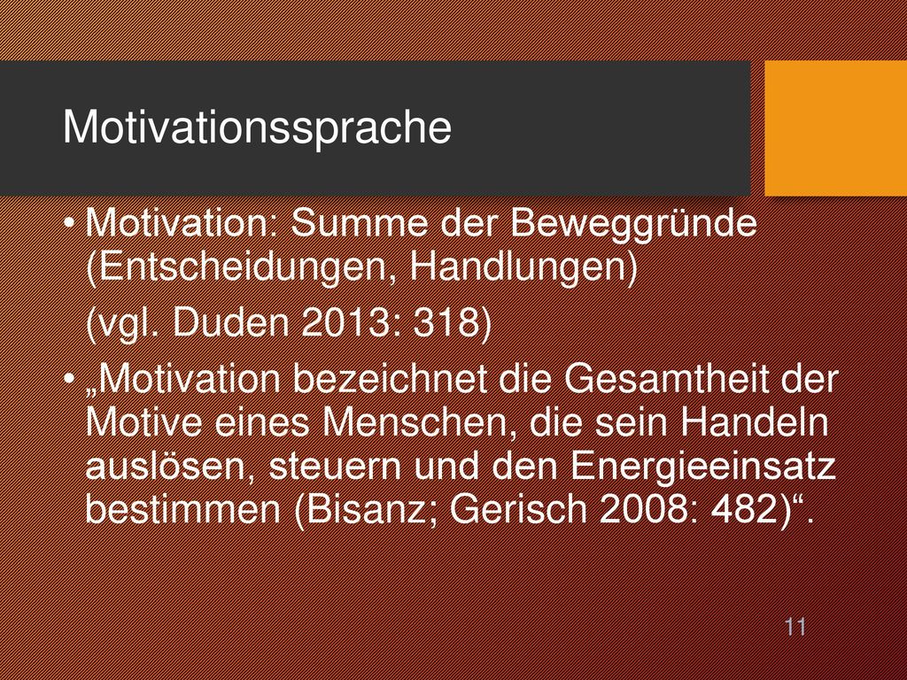 Motivationssprache Motivation: Summe der Beweggründe (Entscheidungen, Handlungen) (vgl. Duden 2013: 318)