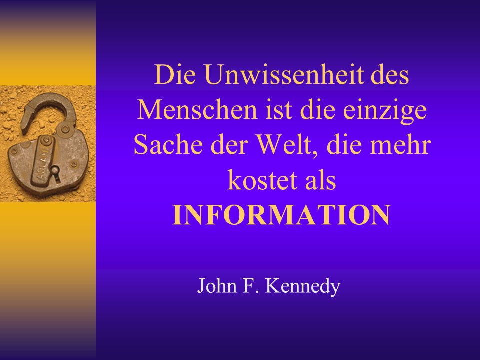 Die Unwissenheit des Menschen ist die einzige Sache der Welt, die mehr kostet als INFORMATION