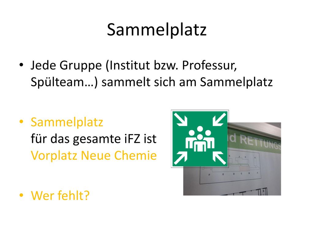 Sammelplatz Jede Gruppe (Institut bzw. Professur, Spülteam…) sammelt sich am Sammelplatz. Sammelplatz für das gesamte iFZ ist Vorplatz Neue Chemie.