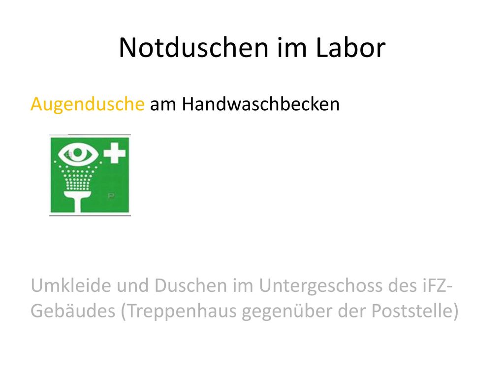 Notduschen im Labor Augendusche am Handwaschbecken Umkleide und Duschen im Untergeschoss des iFZ-Gebäudes (Treppenhaus gegenüber der Poststelle)