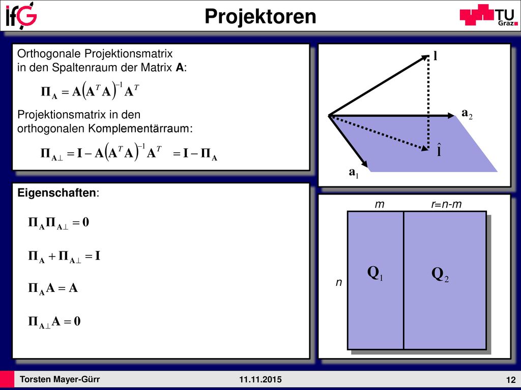 Projektoren Orthogonale Projektionsmatrix in den Spaltenraum der Matrix A: Projektionsmatrix in den orthogonalen Komplementärraum: