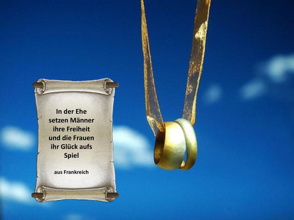 In der Ehe setzen Männer ihre Freiheit und die Frauen ihr Glück aufs Spiel