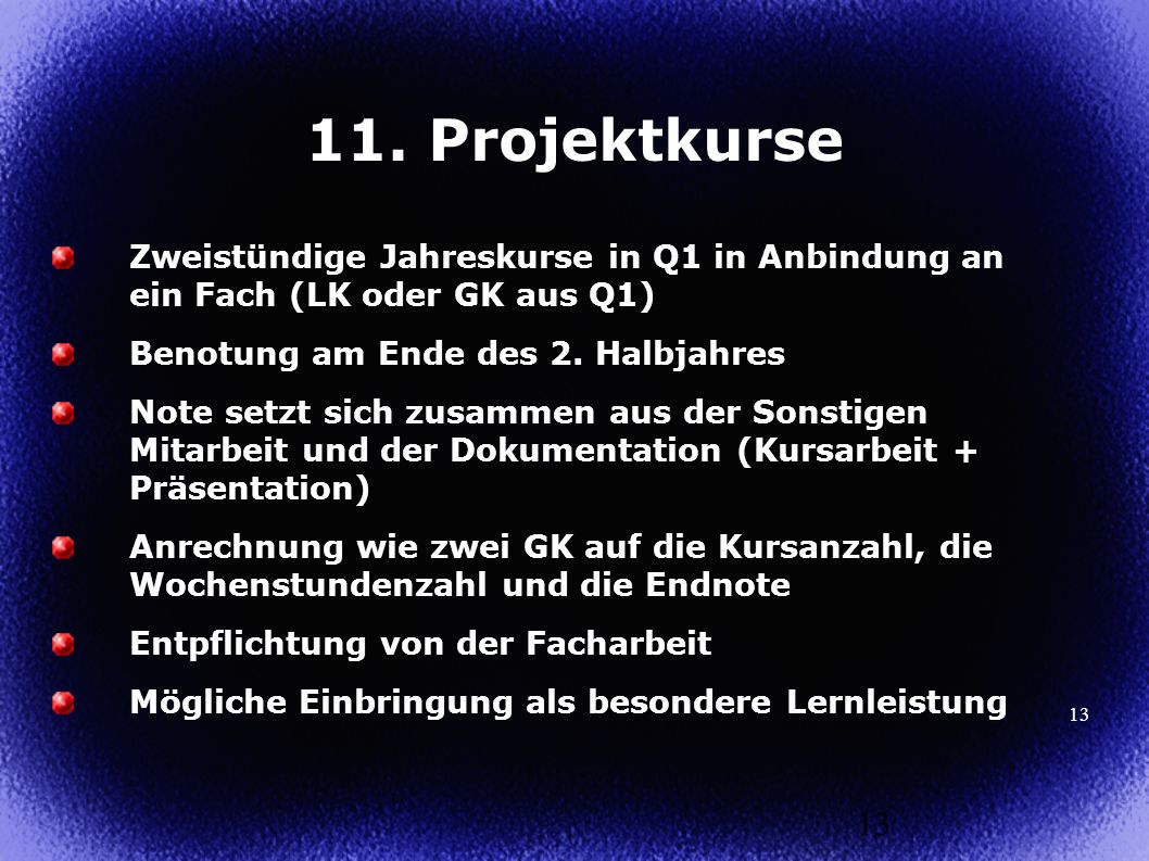 11. Projektkurse Zweistündige Jahreskurse in Q1 in Anbindung an ein Fach (LK oder GK aus Q1) Benotung am Ende des 2. Halbjahres.