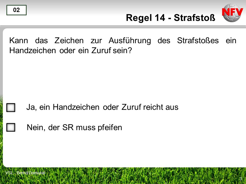 Regel 14 - Strafstoß 02. Kann das Zeichen zur Ausführung des Strafstoßes ein Handzeichen oder ein Zuruf sein