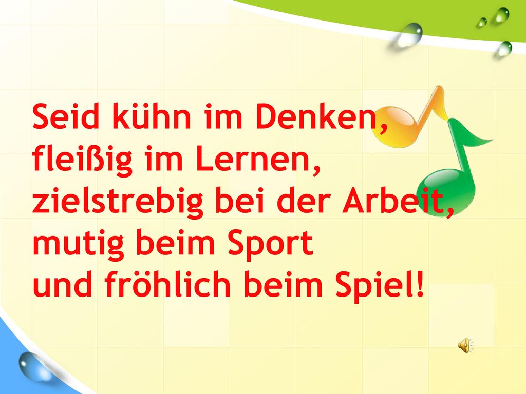 Seid kühn im Denken, fleißig im Lernen, zielstrebig bei der Arbeit, mutig beim Sport und fröhlich beim Spiel!