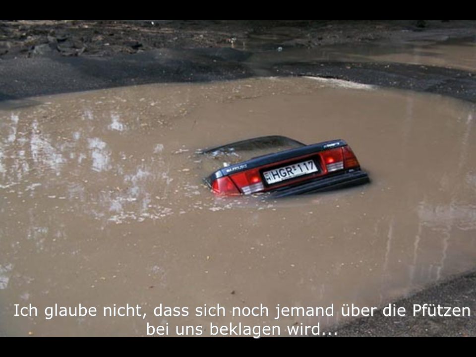 Ich glaube nicht, dass sich noch jemand über die Pfützen