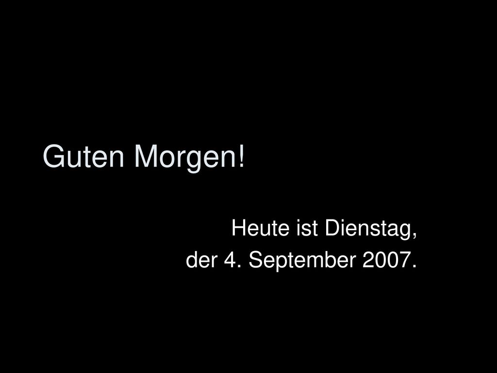 Heute ist Dienstag, der 4. September 2007.