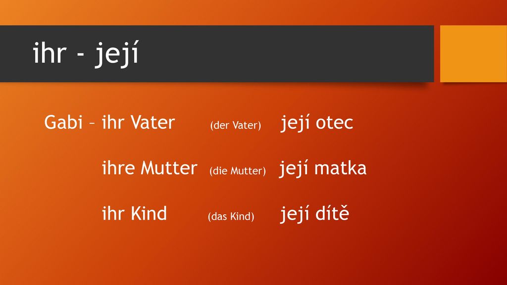 ihr - její Gabi – ihr Vater (der Vater) její otec