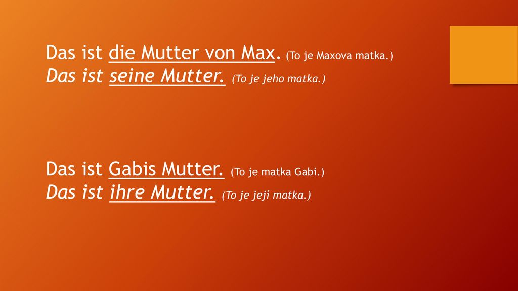 Das ist die Mutter von Max. (To je Maxova matka.)