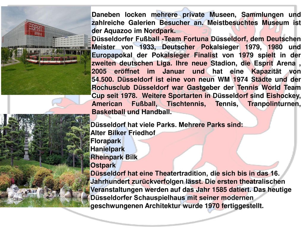 Daneben locken mehrere private Museen, Sammlungen und zahlreiche Galerien Besucher an. Meistbesuchtes Museum ist der Aquazoo im Nordpark.