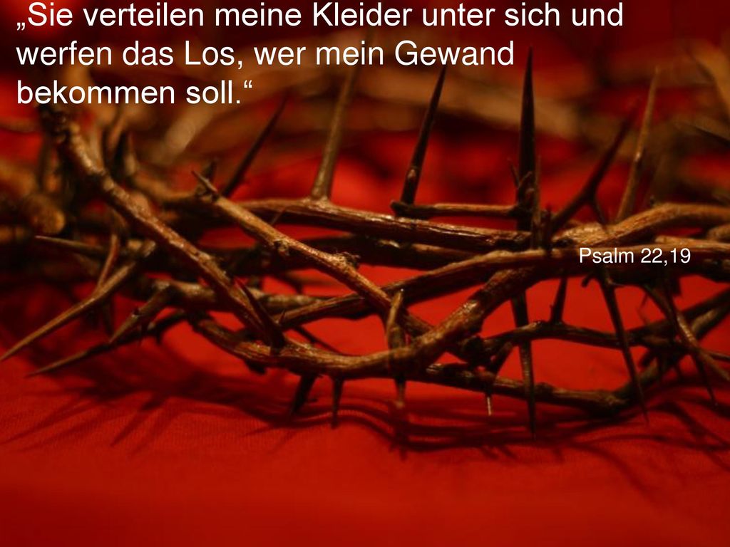 „Sie verteilen meine Kleider unter sich und werfen das Los, wer mein Gewand bekommen soll.