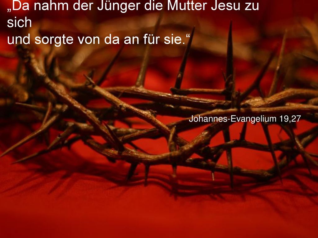 „Da nahm der Jünger die Mutter Jesu zu sich und sorgte von da an für sie.