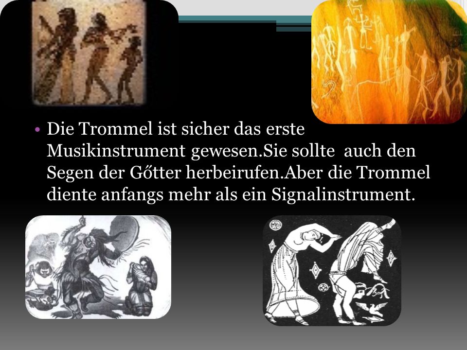 Die Trommel ist sicher das erste Musikinstrument gewesen