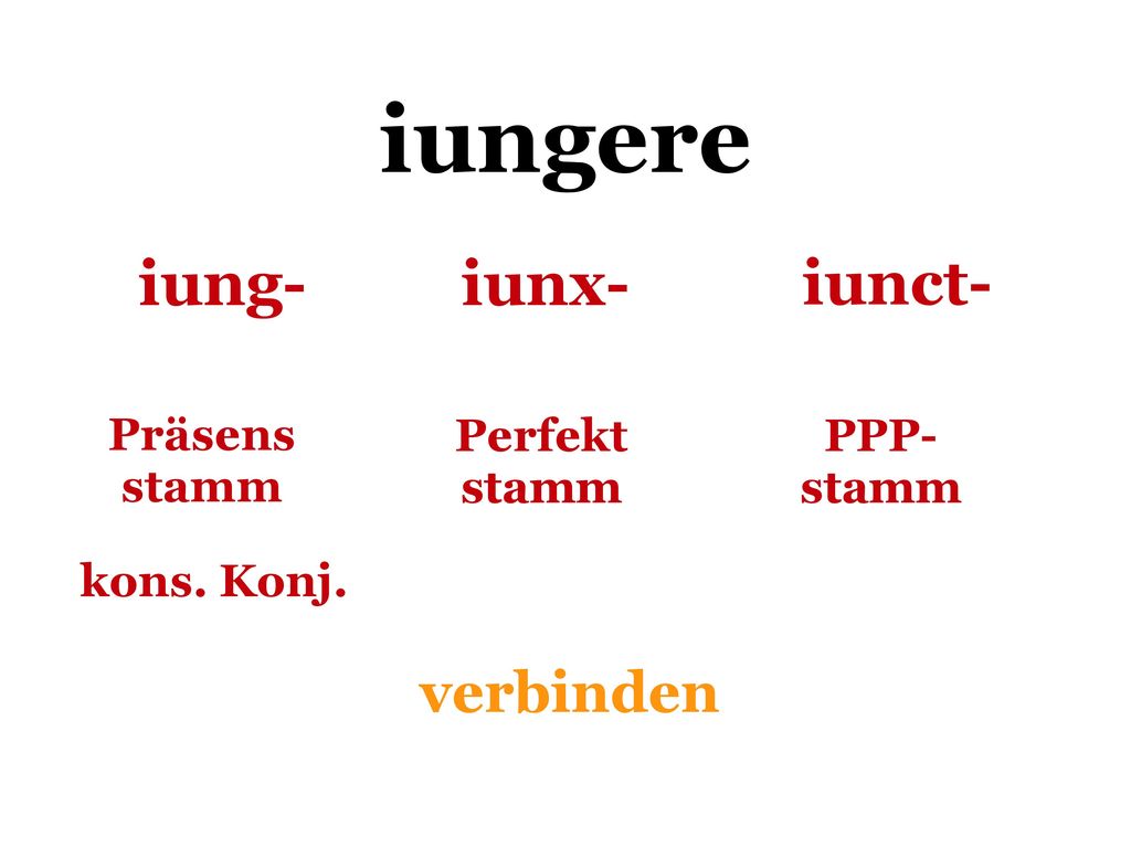 iungere iung- iunx- iunct- verbinden Präsens stamm Perfekt stamm PPP-