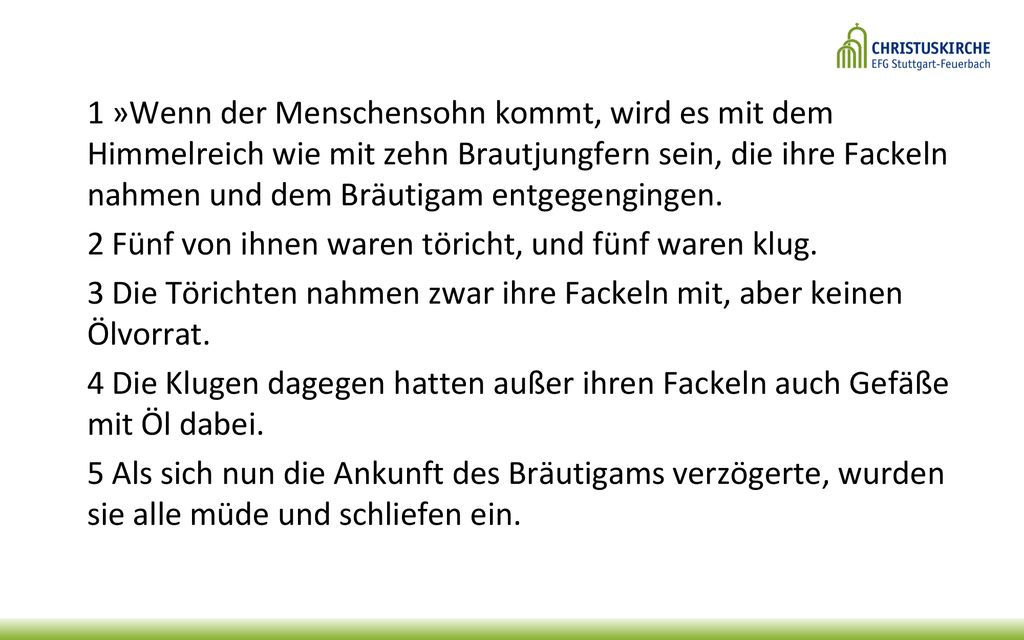 1 »Wenn der Menschensohn kommt, wird es mit dem Himmelreich wie mit zehn Brautjungfern sein, die ihre Fackeln nahmen und dem Bräutigam entgegengingen.