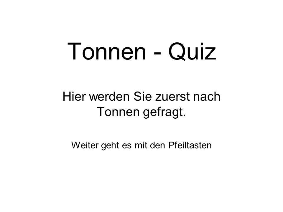 Tonnen - Quiz Hier werden Sie zuerst nach Tonnen gefragt.