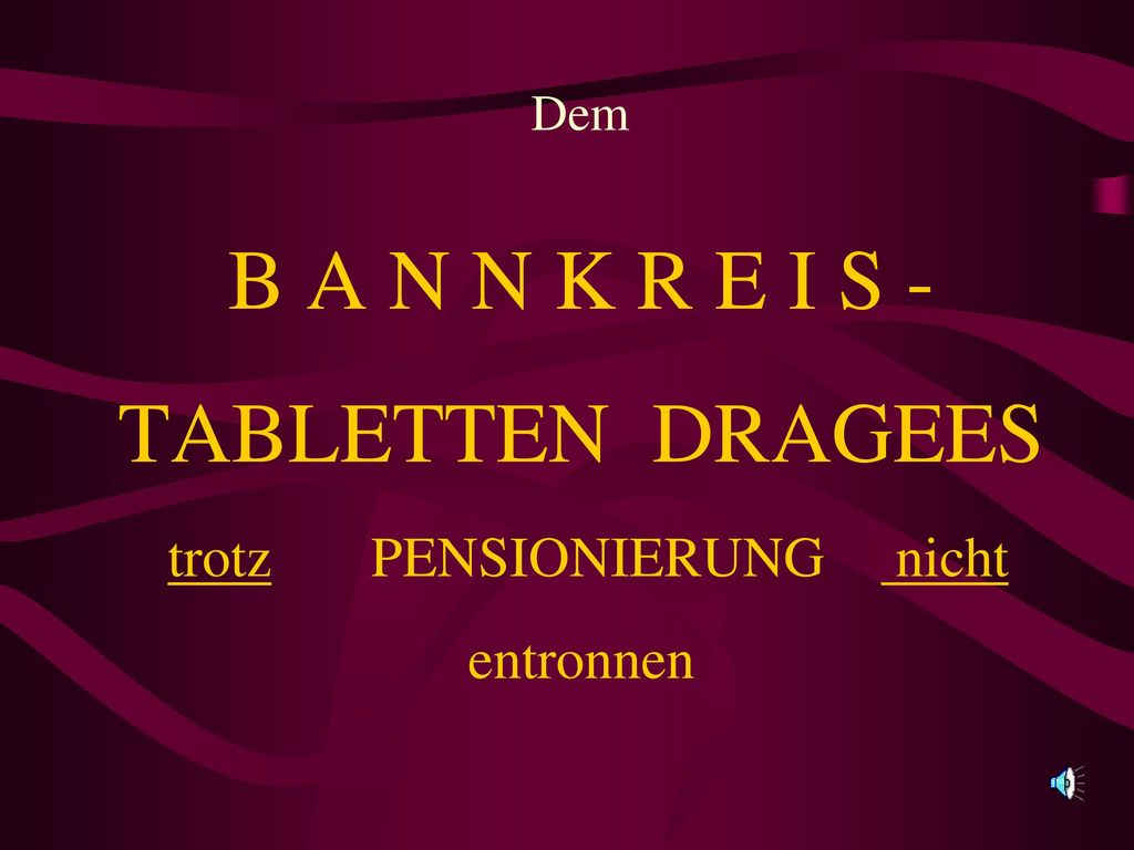 Dem B A N N K R E I S - TABLETTEN DRAGEES trotz PENSIONIERUNG nicht entronnen