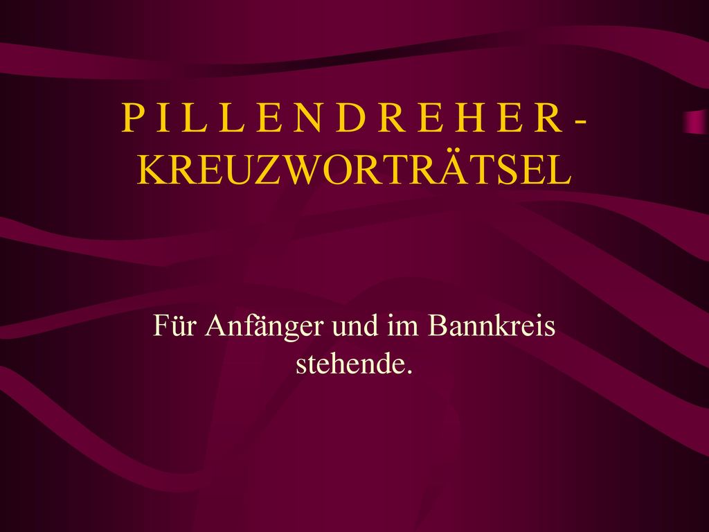 P I L L E N D R E H E R - KREUZWORTRÄTSEL