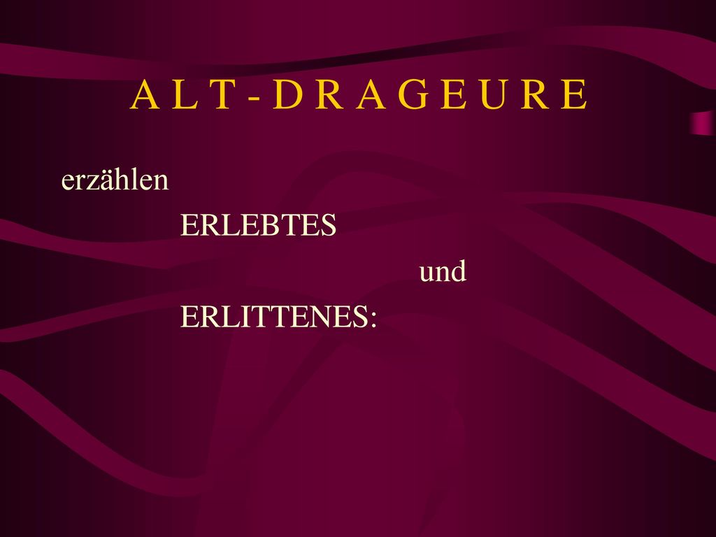 A L T - D R A G E U R E erzählen ERLEBTES und ERLITTENES:
