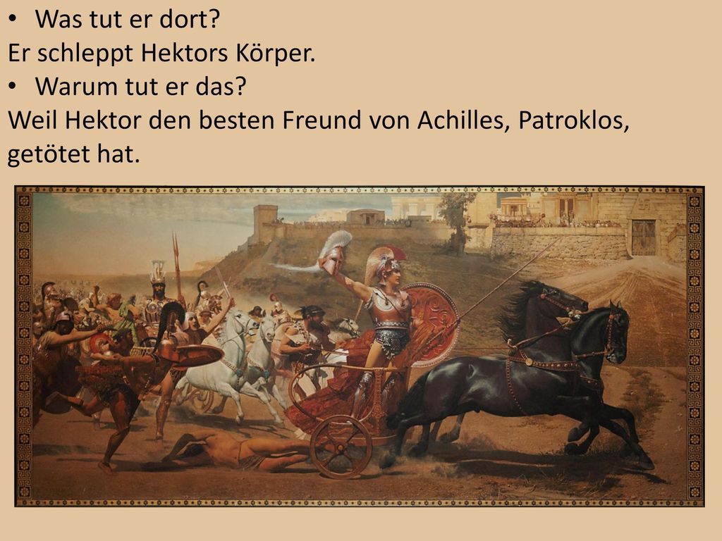Was tut er dort. Er schleppt Hektors Körper. Warum tut er das.