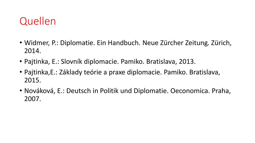 Quellen Widmer, P.: Diplomatie. Ein Handbuch. Neue Zürcher Zeitung. Zürich, Pajtinka, E.: Slovník diplomacie. Pamiko. Bratislava,