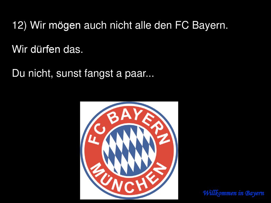 12) Wir mögen auch nicht alle den FC Bayern. Wir dürfen das.