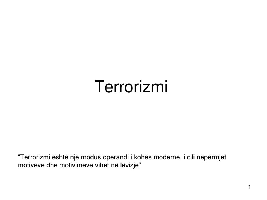 Terrorizmi Terrorizmi është një modus operandi i kohës moderne, i cili nëpërmjet motiveve dhe motivimeve vihet në lëvizje
