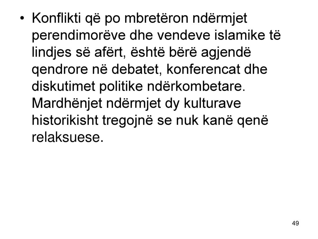 Konflikti që po mbretëron ndërmjet perendimorëve dhe vendeve islamike të lindjes së afërt, është bërë agjendë qendrore në debatet, konferencat dhe diskutimet politike ndërkombetare.