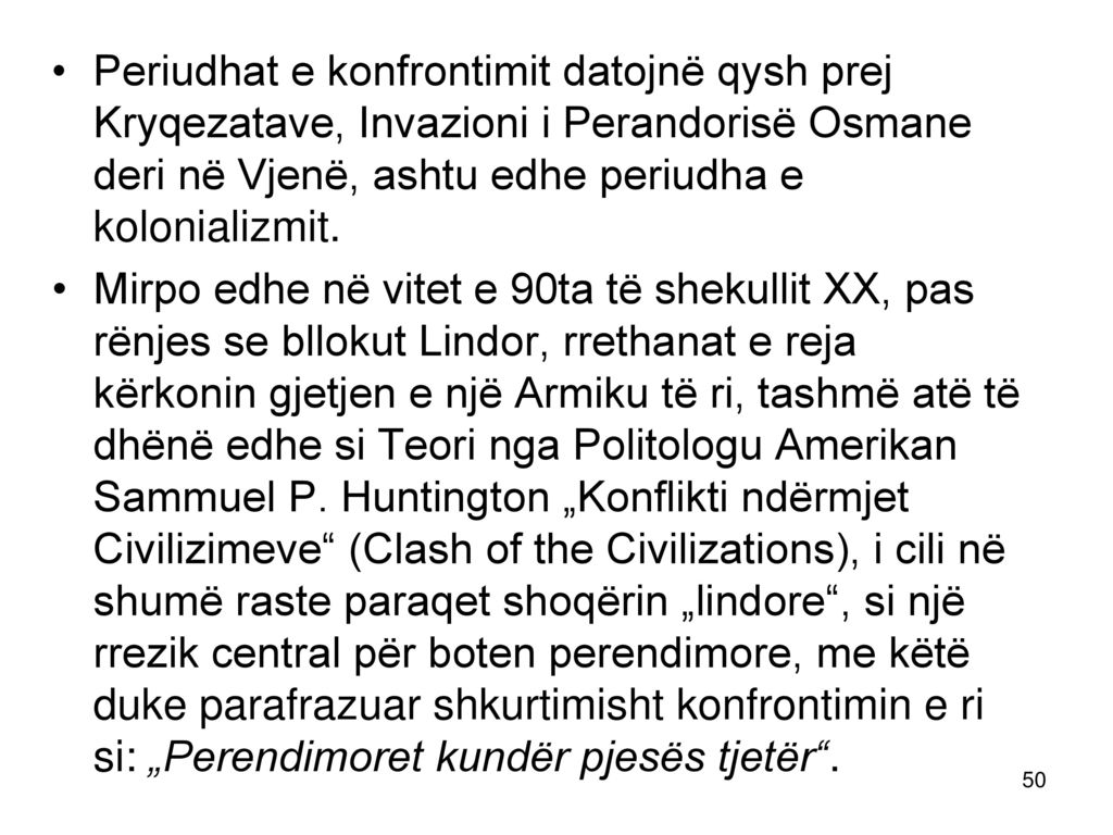 Periudhat e konfrontimit datojnë qysh prej Kryqezatave, Invazioni i Perandorisë Osmane deri në Vjenë, ashtu edhe periudha e kolonializmit.