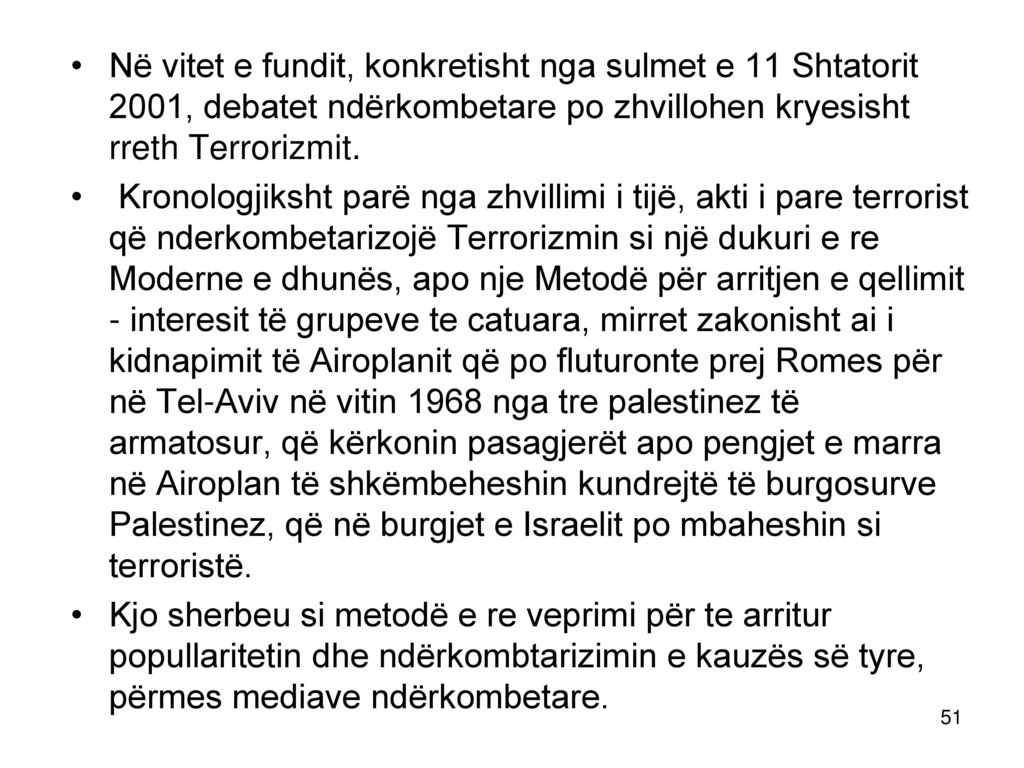 Në vitet e fundit, konkretisht nga sulmet e 11 Shtatorit 2001, debatet ndërkombetare po zhvillohen kryesisht rreth Terrorizmit.
