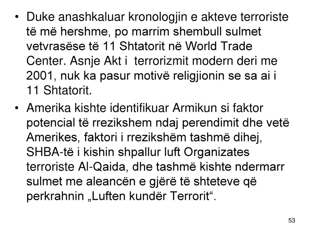 Duke anashkaluar kronologjin e akteve terroriste të më hershme, po marrim shembull sulmet vetvrasëse të 11 Shtatorit në World Trade Center. Asnje Akt i terrorizmit modern deri me 2001, nuk ka pasur motivë religjionin se sa ai i 11 Shtatorit.