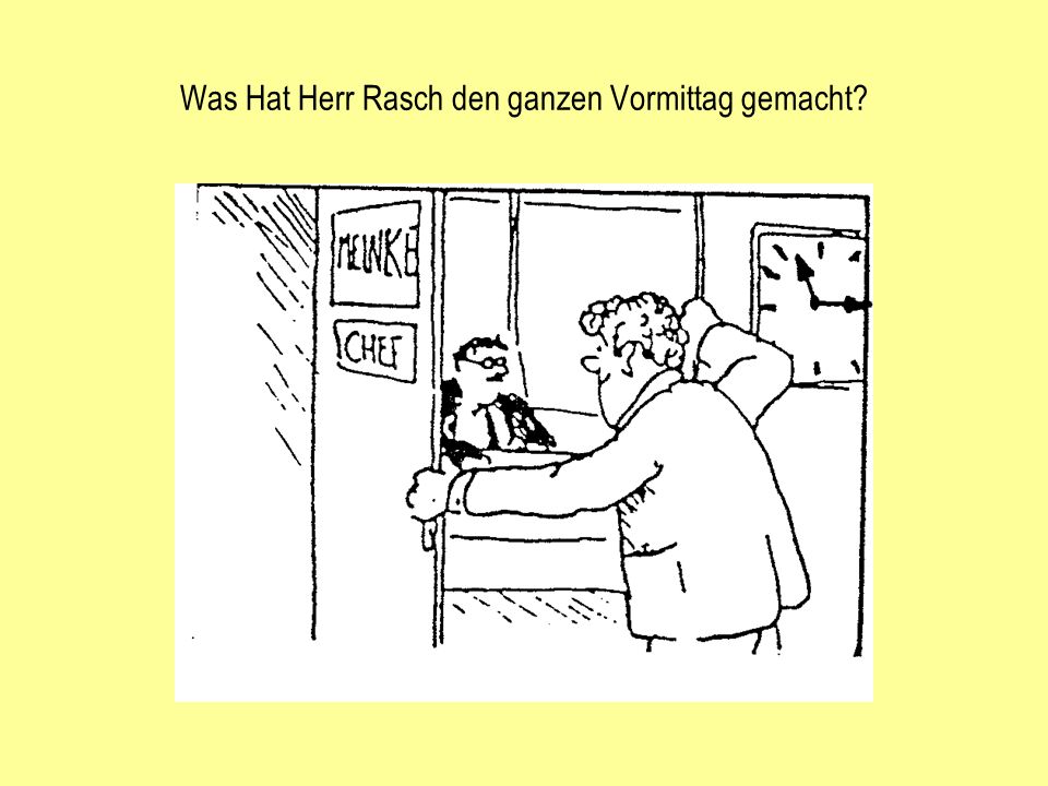 Was Hat Herr Rasch den ganzen Vormittag gemacht