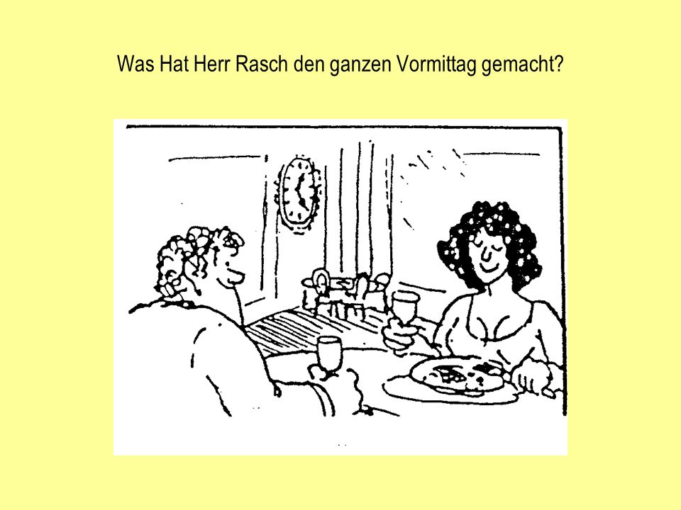 Was Hat Herr Rasch den ganzen Vormittag gemacht
