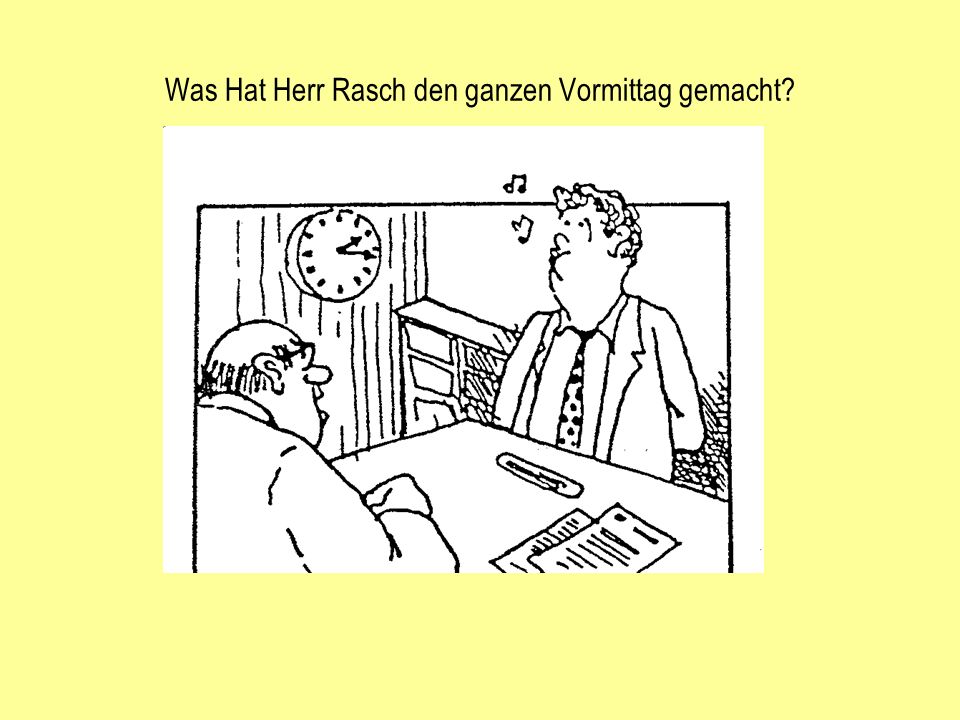 Was Hat Herr Rasch den ganzen Vormittag gemacht