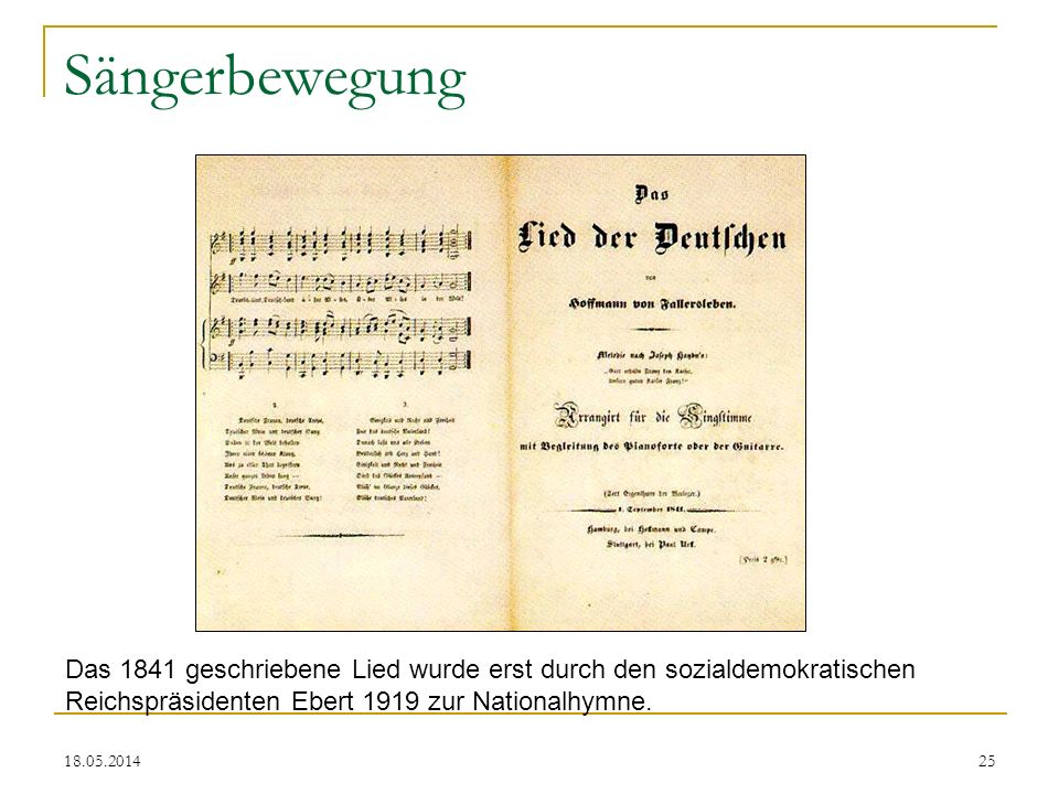 Sängerbewegung Das 1841 geschriebene Lied wurde erst durch den sozialdemokratischen Reichspräsidenten Ebert 1919 zur Nationalhymne.