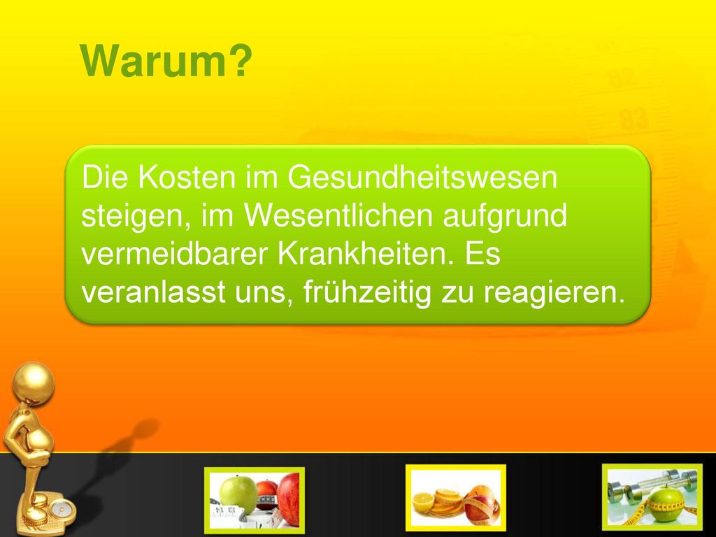 Warum. Die Kosten im Gesundheitswesen steigen, im Wesentlichen aufgrund vermeidbarer Krankheiten.