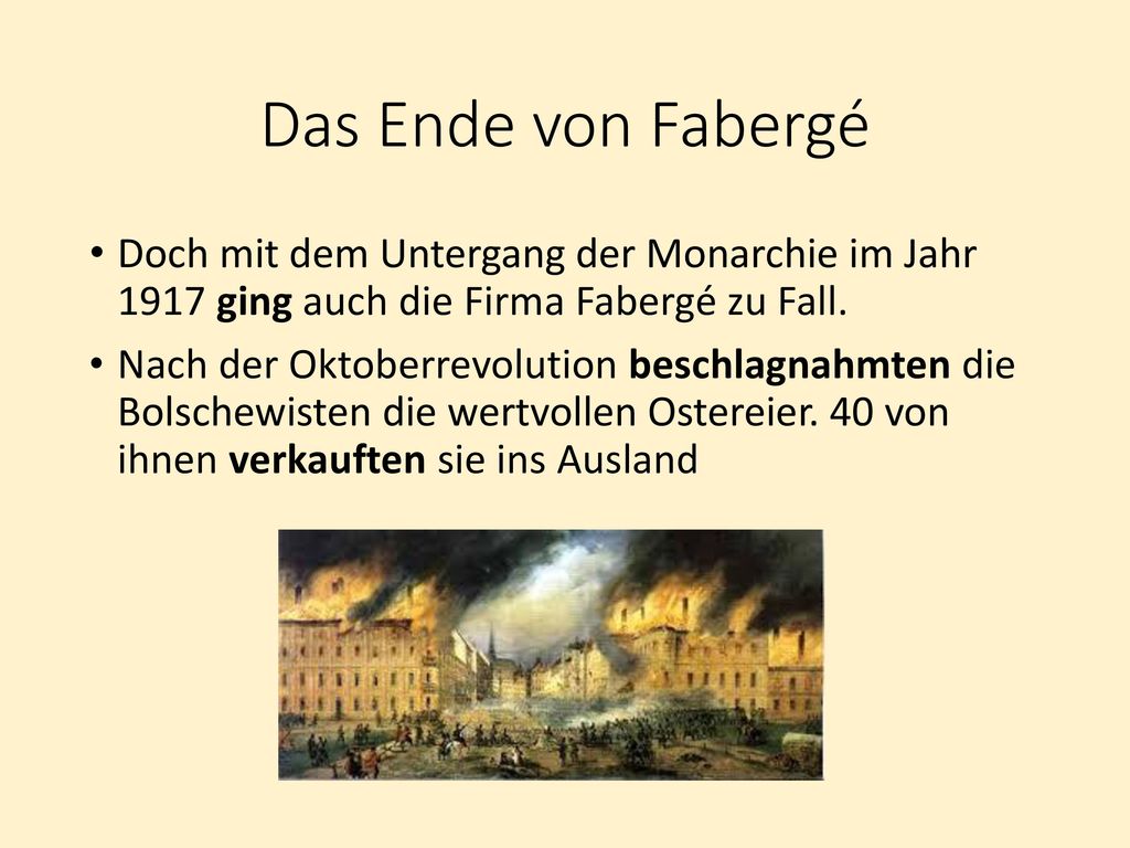 Das Ende von Fabergé Doch mit dem Untergang der Monarchie im Jahr 1917 ging auch die Firma Fabergé zu Fall.